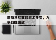 米兰体育登录-塔斯马尼亚联战术多变，力争战胜强敌(塔斯马尼亚在哪里?)