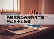 米兰体育-英格兰炙热英雄梅开二度一战成名令人敬仰的简单介绍